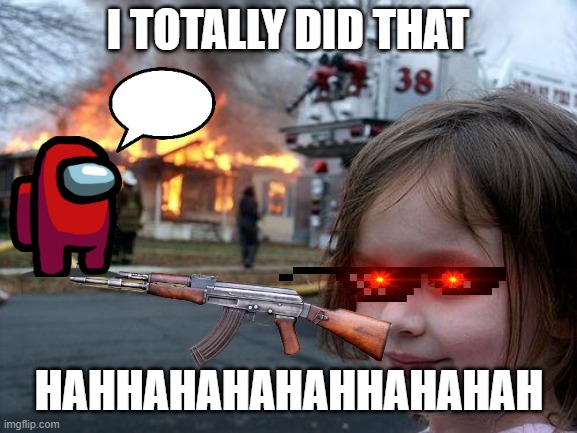the killer | I TOTALLY DID THAT; HAHHAHAHAHAHHAHAHAH | image tagged in memes | made w/ Imgflip meme maker