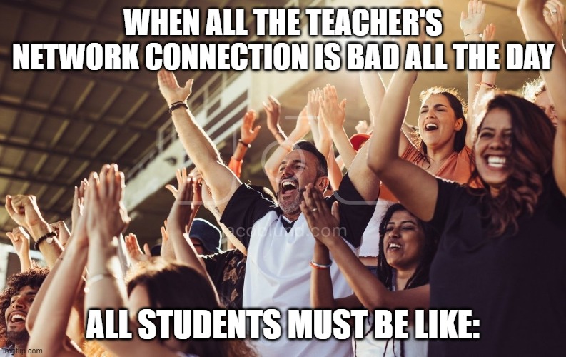 online learning | WHEN ALL THE TEACHER'S NETWORK CONNECTION IS BAD ALL THE DAY; ALL STUDENTS MUST BE LIKE: | image tagged in bbc | made w/ Imgflip meme maker