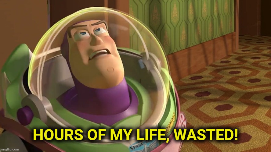 Years of academy blank | HOURS OF MY LIFE, WASTED! | image tagged in years of academy blank | made w/ Imgflip meme maker