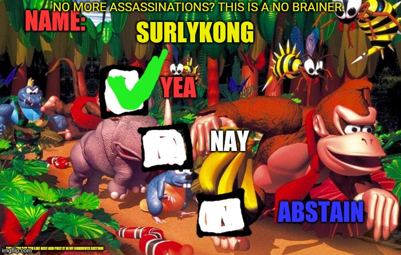 SurlyKong loves voting | SURLYKONG NO MORE ASSASSINATIONS? THIS IS A NO BRAINER. | image tagged in surlykong loves voting | made w/ Imgflip meme maker