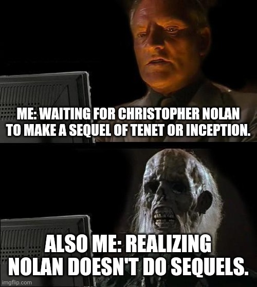 I'll Just Wait Here Meme | ME: WAITING FOR CHRISTOPHER NOLAN TO MAKE A SEQUEL OF TENET OR INCEPTION. ALSO ME: REALIZING NOLAN DOESN'T DO SEQUELS. | image tagged in memes,i'll just wait here | made w/ Imgflip meme maker