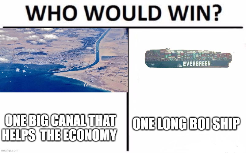 :))))))))))))))) | ONE LONG BOI SHIP; ONE BIG CANAL THAT HELPS  THE ECONOMY | image tagged in memes,who would win | made w/ Imgflip meme maker