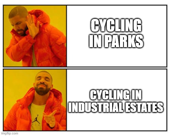 No - Yes | CYCLING IN PARKS; CYCLING IN INDUSTRIAL ESTATES | image tagged in no - yes | made w/ Imgflip meme maker