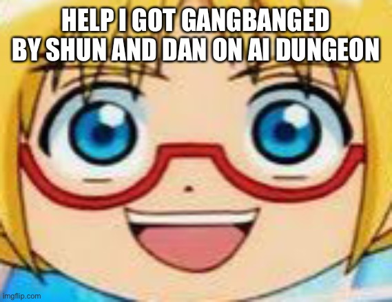 I FUCKING CAN’T- *wheezes a lot because why not* | HELP I GOT GANGBANGED BY SHUN AND DAN ON AI DUNGEON | image tagged in epic | made w/ Imgflip meme maker