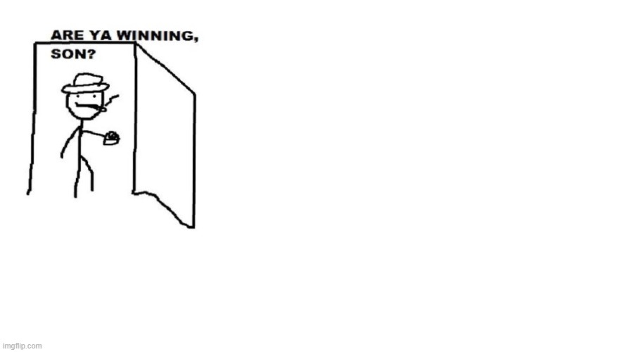 Are ya winning son? | image tagged in are ya winning son | made w/ Imgflip meme maker