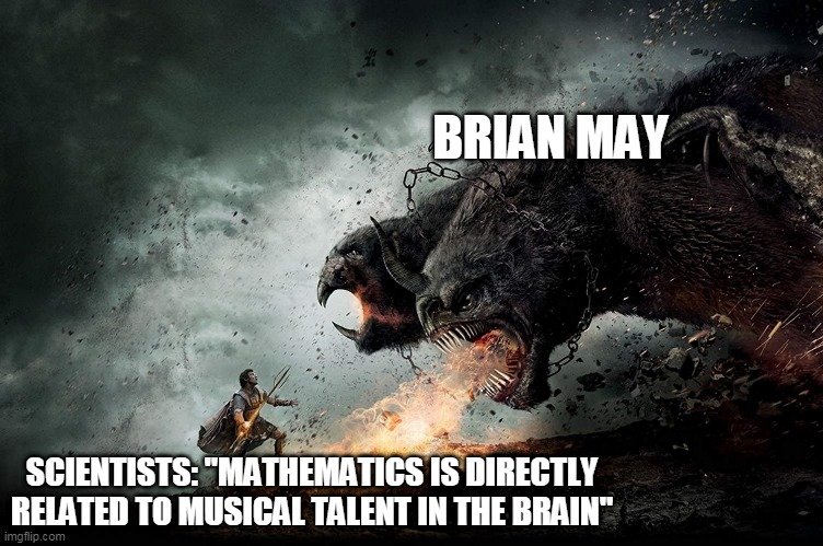 Man vs Monster | BRIAN MAY; SCIENTISTS: "MATHEMATICS IS DIRECTLY RELATED TO MUSICAL TALENT IN THE BRAIN" | image tagged in man vs monster | made w/ Imgflip meme maker