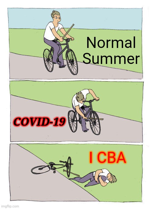 I Can't Be Asked..... | Normal Summer; COVID-19; I CBA | image tagged in memes,bike fall,coronavirus,covid-19,summer,can't be asked | made w/ Imgflip meme maker