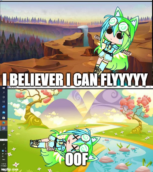 i believer i can flyyyyyyyyy | I BELIEVER I CAN FLYYYYY; OOF | image tagged in gacha club | made w/ Imgflip meme maker