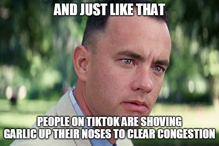 And Just Like That | AND JUST LIKE THAT; PEOPLE ON TIKTOK ARE SHOVING GARLIC UP THEIR NOSES TO CLEAR CONGESTION | image tagged in memes,and just like that,tiktok,garlic,viral,stupid people | made w/ Imgflip meme maker