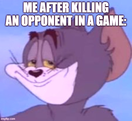 Pure Happiness | ME AFTER KILLING AN OPPONENT IN A GAME: | image tagged in tom grim | made w/ Imgflip meme maker