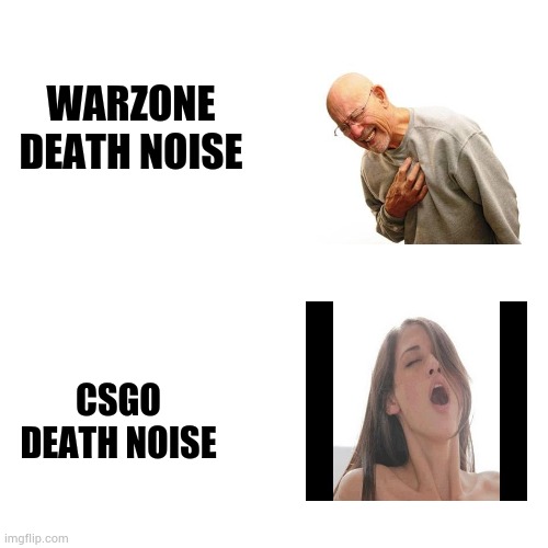 Idk,csgo death noise is same as s#x moan | WARZONE DEATH NOISE; CSGO DEATH NOISE | image tagged in memes,blank transparent square | made w/ Imgflip meme maker