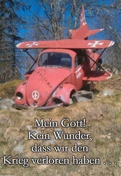 Warum wir verloren haben! | image tagged in volkswagen,airplane,germany,war | made w/ Imgflip meme maker