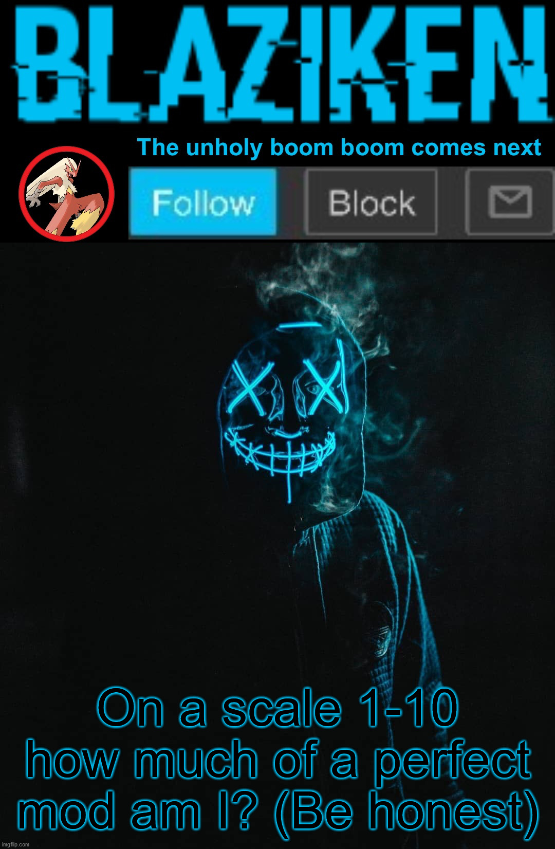 Just for this stream | On a scale 1-10 how much of a perfect mod am I? (Be honest) | image tagged in blaziken announcement template v2 | made w/ Imgflip meme maker