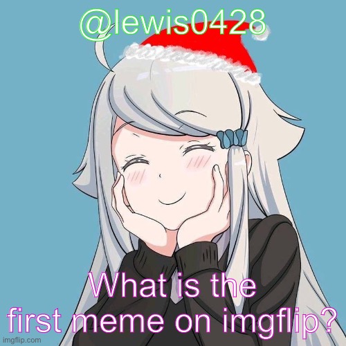 lewis0428 initial announcement temp | @lewis0428; What is the first meme on imgflip? | made w/ Imgflip meme maker