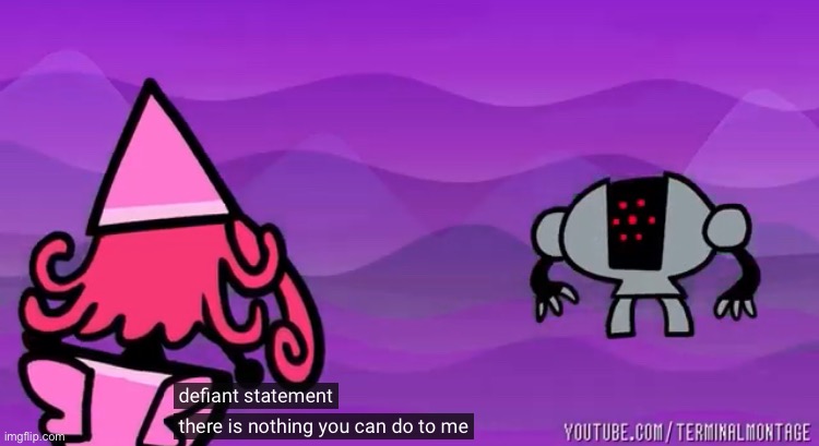 Defiant statement, there is nothing you can do to me | image tagged in defiant statement there is nothing you can do to me | made w/ Imgflip meme maker