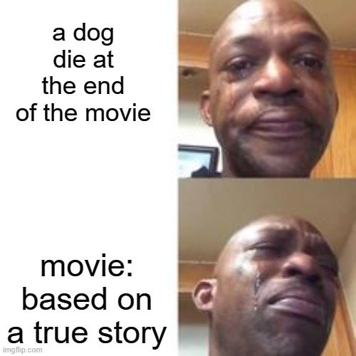 crying black man | a dog die at the end of the movie; movie: based on a true story | image tagged in crying black man,memes | made w/ Imgflip meme maker