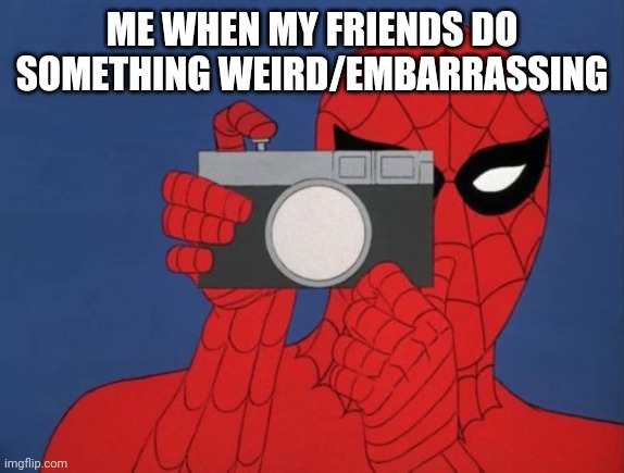 And then post it on they're bday | ME WHEN MY FRIENDS DO SOMETHING WEIRD/EMBARRASSING | image tagged in memes,spiderman camera,spiderman | made w/ Imgflip meme maker