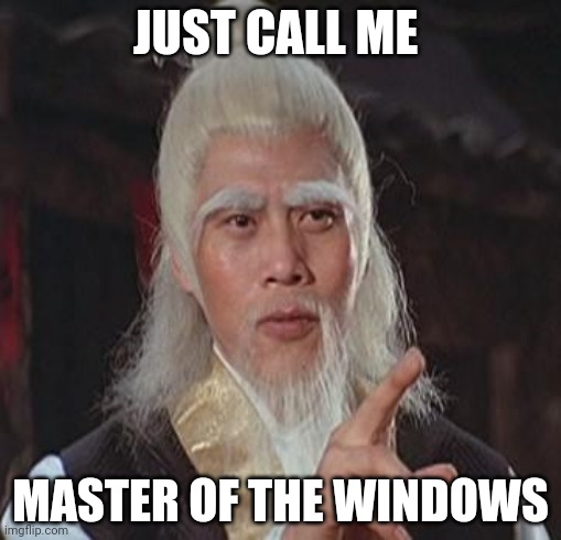 Wise Kung Fu Master | JUST CALL ME MASTER OF THE WINDOWS | image tagged in wise kung fu master | made w/ Imgflip meme maker