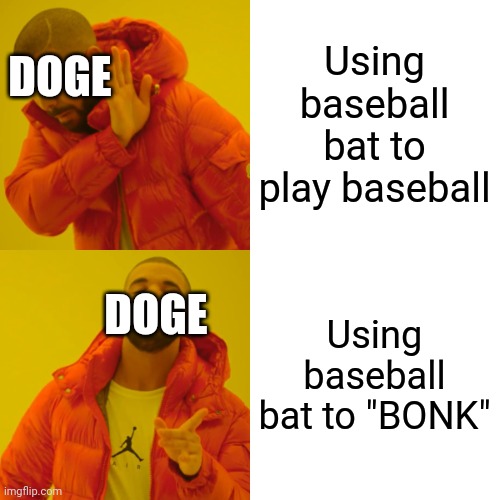 Drake Hotline Bling Meme | Using baseball bat to play baseball; DOGE; Using baseball bat to "BONK"; DOGE | image tagged in memes,drake hotline bling | made w/ Imgflip meme maker