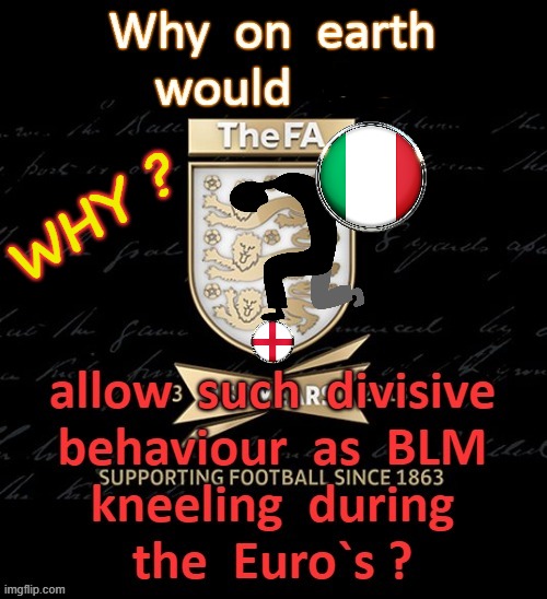 England Football Association - WHY ? | WHY ? | image tagged in blm | made w/ Imgflip meme maker