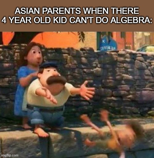 Meme | ASIAN PARENTS WHEN THERE 4 YEAR OLD KID CAN'T DO ALGEBRA: | image tagged in luca throw,asian | made w/ Imgflip meme maker