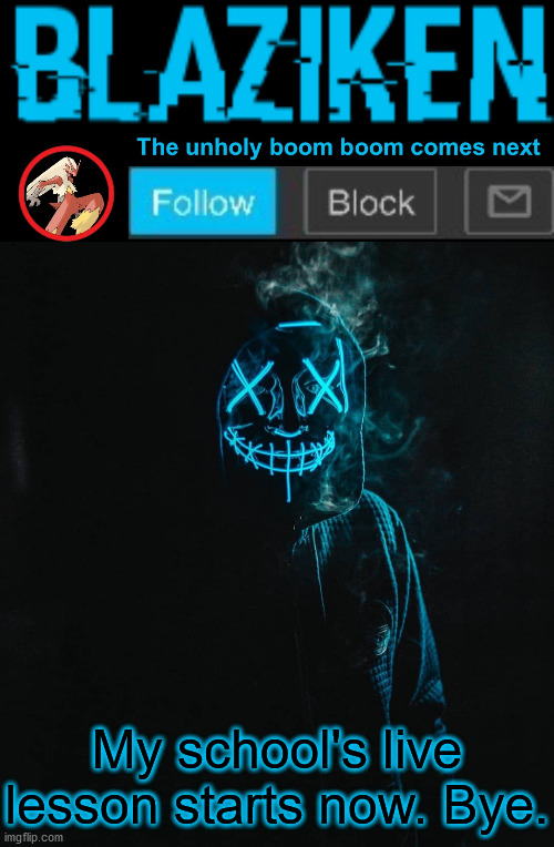 If I don't reply, I'm offline. | My school's live lesson starts now. Bye. | image tagged in blaziken announcement template v2 | made w/ Imgflip meme maker