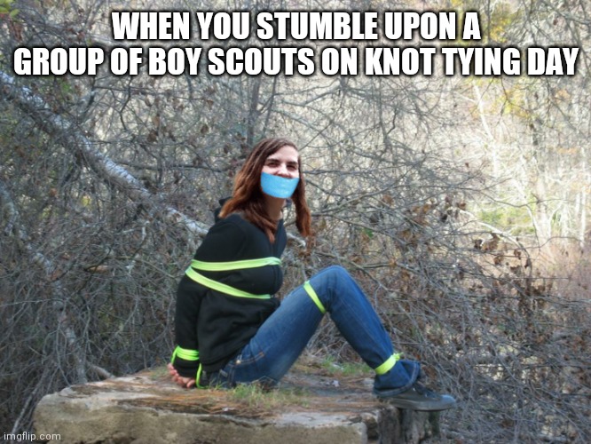 A little tied up |  WHEN YOU STUMBLE UPON A GROUP OF BOY SCOUTS ON KNOT TYING DAY | image tagged in tied up,boy scouts | made w/ Imgflip meme maker