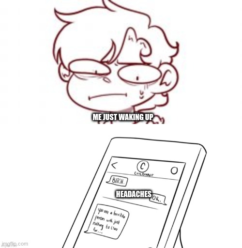 ME JUST WAKING UP; HEADACHES | made w/ Imgflip meme maker