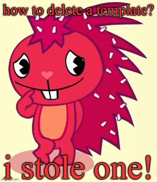 HELP | how to delete a template? i stole one! | image tagged in shy flaky htf | made w/ Imgflip meme maker