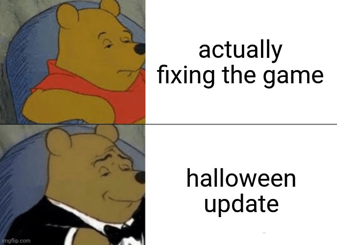 roblox devs | actually fixing the game; halloween update | image tagged in memes,tuxedo winnie the pooh | made w/ Imgflip meme maker