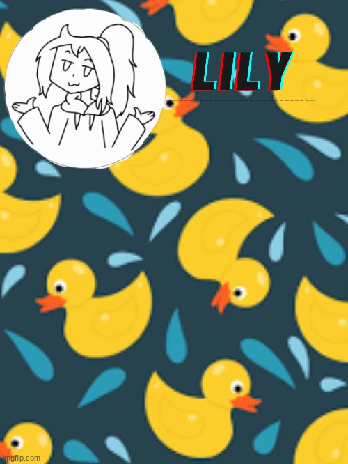 I made Lily a temp with ducks on it XD | made w/ Imgflip meme maker