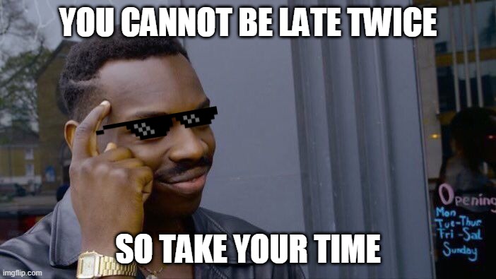 LOL | YOU CANNOT BE LATE TWICE; SO TAKE YOUR TIME | image tagged in memes,roll safe think about it,lol | made w/ Imgflip meme maker