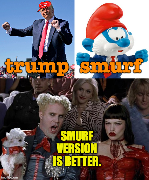 Dancing with the Smurfs | trump; smurf; SMURF VERSION IS BETTER. | image tagged in memes,mugatu so hot right now,papa smurf,trump dance | made w/ Imgflip meme maker