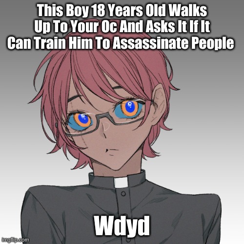 For Now His Name Will Be Toby :D | This Boy 18 Years Old Walks Up To Your Oc And Asks It If It Can Train Him To Assassinate People; Wdyd | image tagged in a new oc of mine with no name - | made w/ Imgflip meme maker