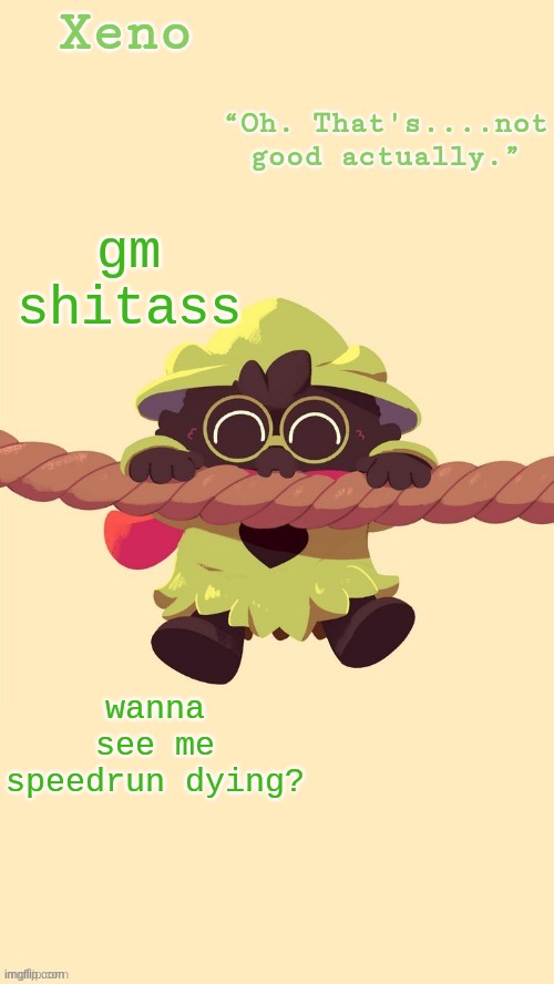 Ralsei boi temp (Ty Sayori) | gm shitass; wanna see me speedrun dying? | image tagged in ralsei boi temp ty sayori | made w/ Imgflip meme maker