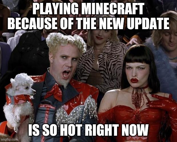 Can't wait for par 2 | PLAYING MINECRAFT BECAUSE OF THE NEW UPDATE; IS SO HOT RIGHT NOW | image tagged in memes,mugatu so hot right now,minecraft,videogames,videogame | made w/ Imgflip meme maker