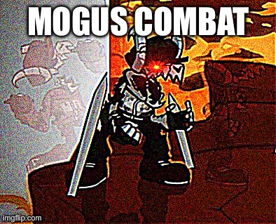 Mogus Combat | MOGUS COMBAT | image tagged in me when big booba | made w/ Imgflip meme maker