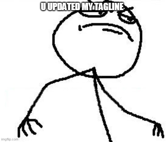 Fk Yeah Meme | U UPDATED MY TAGLINE | image tagged in memes,fk yeah | made w/ Imgflip meme maker