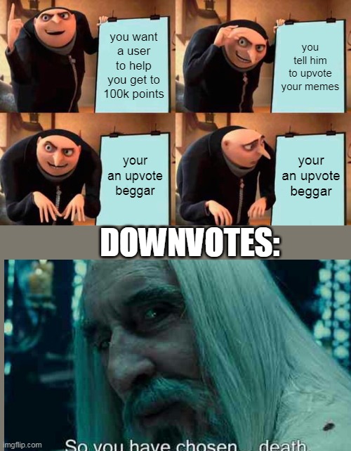 bRuH | you want a user to help you get to 100k points; you tell him to upvote your memes; your an upvote beggar; your an upvote beggar; DOWNVOTES: | image tagged in memes,gru's plan | made w/ Imgflip meme maker