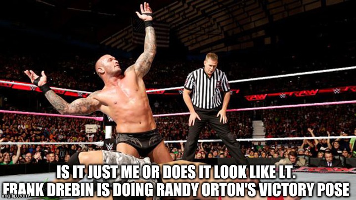 Randy Orton Victory | IS IT JUST ME OR DOES IT LOOK LIKE LT. FRANK DREBIN IS DOING RANDY ORTON'S VICTORY POSE | image tagged in randy orton victory | made w/ Imgflip meme maker