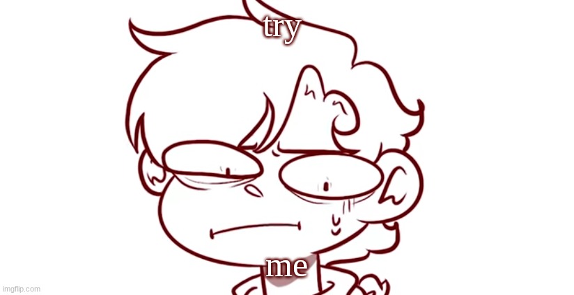 try; me | made w/ Imgflip meme maker