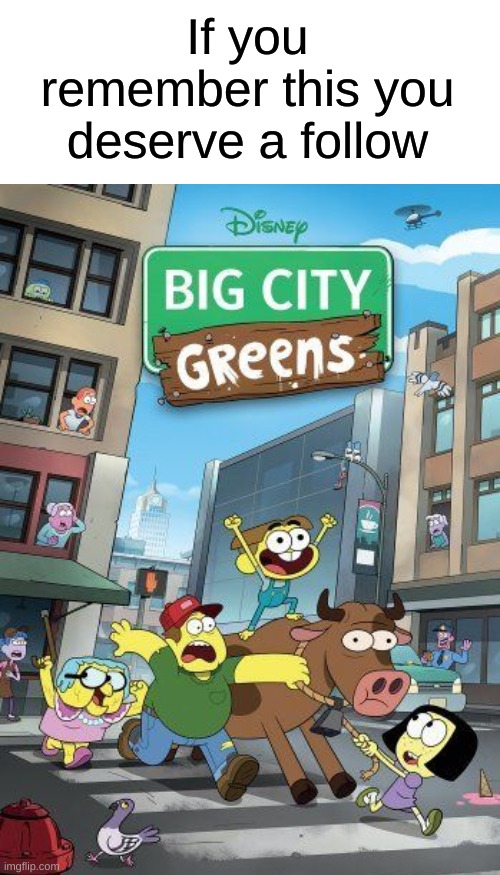 Big city greens | If you remember this you deserve a follow | image tagged in memes,funny,childhood,disney,disney channel | made w/ Imgflip meme maker