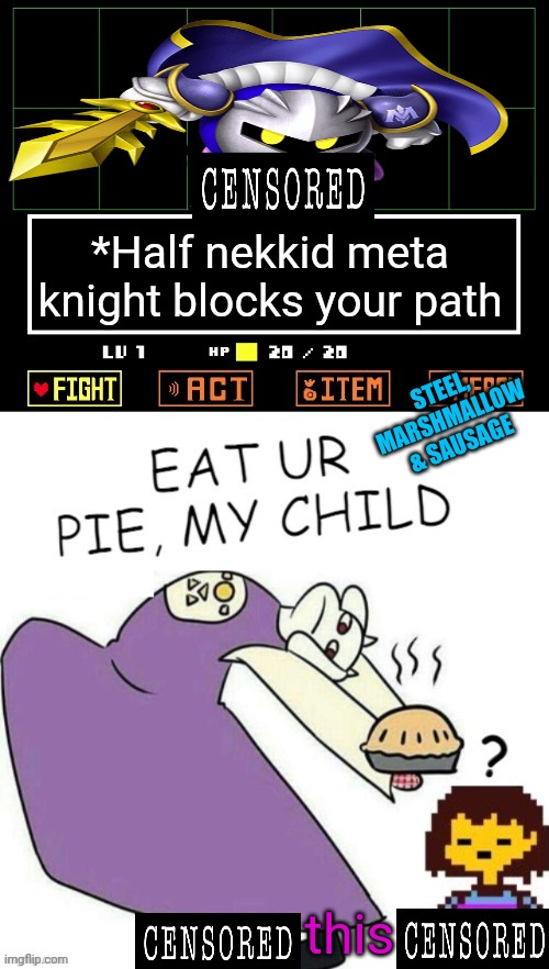 Meta knight forgot something! | *Half nekkid meta knight blocks your path STEEL, MARSHMALLOW & SAUSAGE this | image tagged in toriel makes pies,meta knight,kirby,pants | made w/ Imgflip meme maker