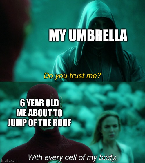 DONT JUMP | MY UMBRELLA; 6 YEAR OLD ME ABOUT TO JUMP OF THE ROOF | image tagged in do you trust me,meme,relatable,funny | made w/ Imgflip meme maker