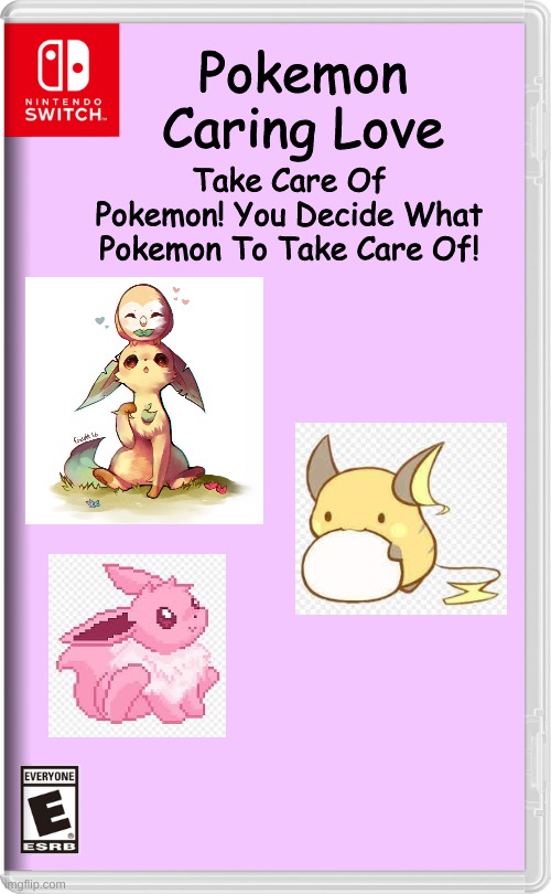 i wish game freak would make this im dying for it | Pokemon Caring Love; Take Care Of Pokemon! You Decide What Pokemon To Take Care Of! | image tagged in nintendo switch,plz,pokemon | made w/ Imgflip meme maker