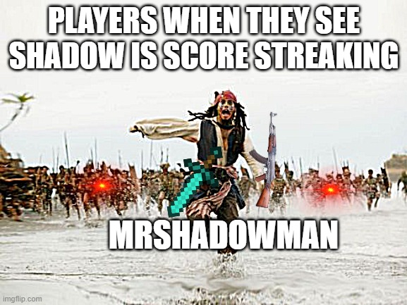 While in CoD Mobile | PLAYERS WHEN THEY SEE SHADOW IS SCORE STREAKING; MRSHADOWMAN | image tagged in memes,jack sparrow being chased | made w/ Imgflip meme maker