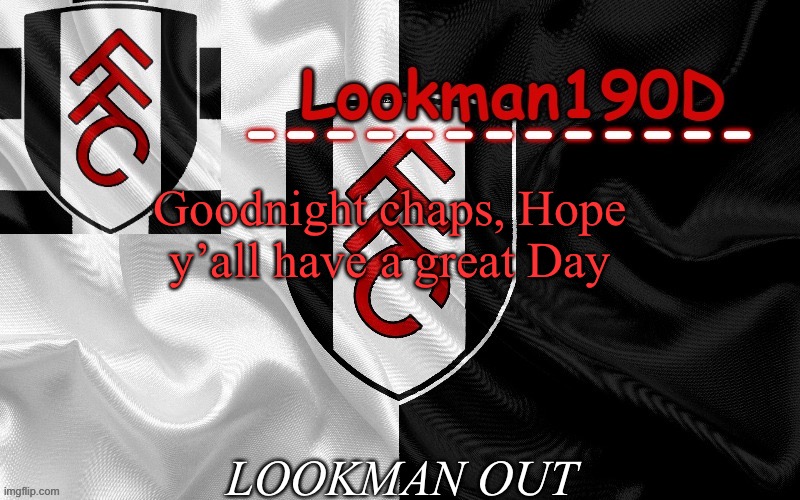 Lookman190D template made by UnoReverse_Official | Goodnight chaps, Hope y’all have a great Day; LOOKMAN OUT | image tagged in lookman190d template made by unoreverse_official | made w/ Imgflip meme maker