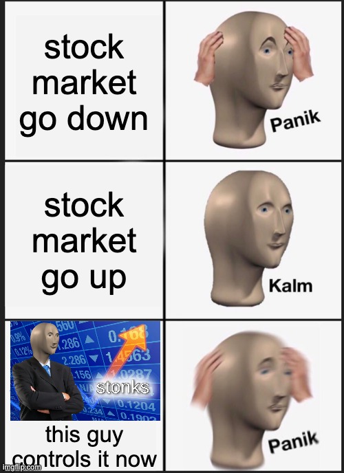 stonks | stock market go down; stock market go up; this guy controls it now | image tagged in memes,panik kalm panik | made w/ Imgflip meme maker