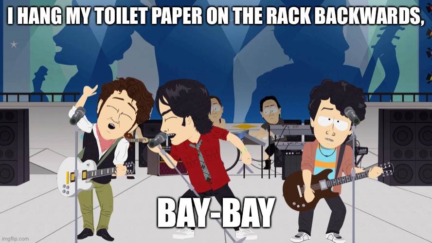  I HANG MY TOILET PAPER ON THE RACK BACKWARDS, BAY-BAY | image tagged in x bay-bay | made w/ Imgflip meme maker