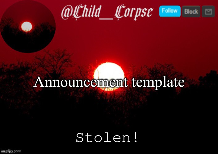 Child_Corpse announcement template | Announcement template; Stolen! | image tagged in child_corpse announcement template | made w/ Imgflip meme maker